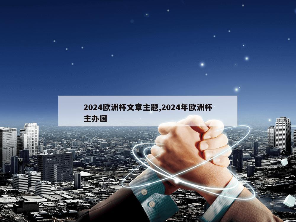 2024欧洲杯文章主题,2024年欧洲杯主办国