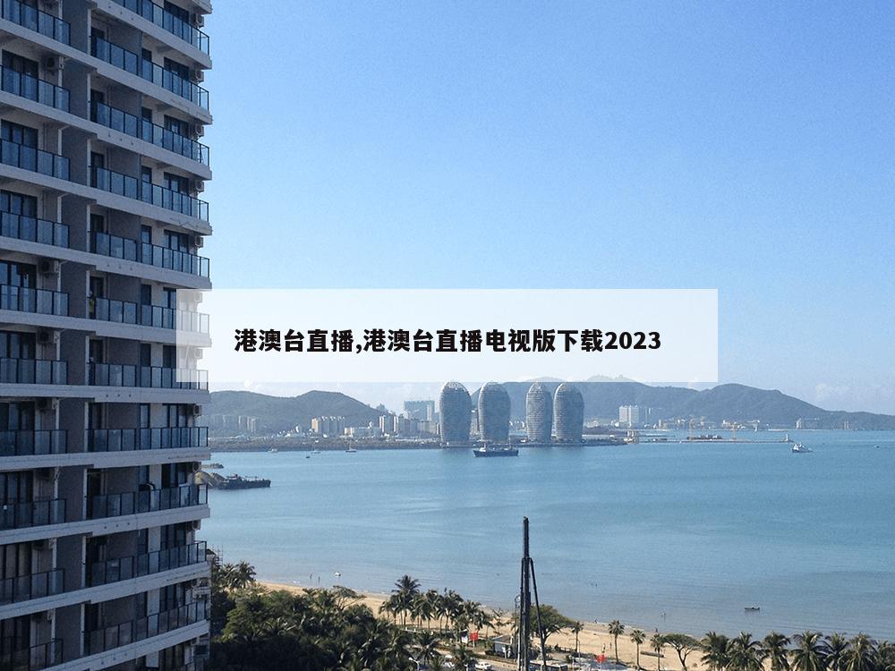 港澳台直播,港澳台直播电视版下载2023