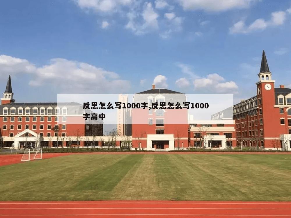 反思怎么写1000字,反思怎么写1000字高中