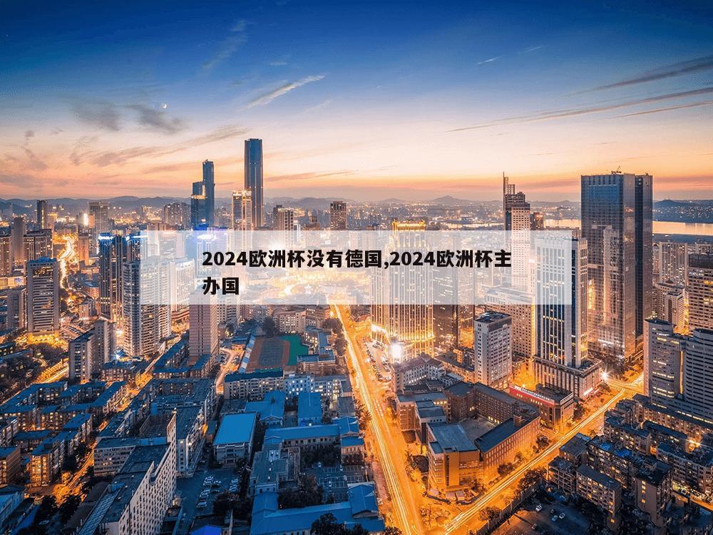 2024欧洲杯没有德国,2024欧洲杯主办国